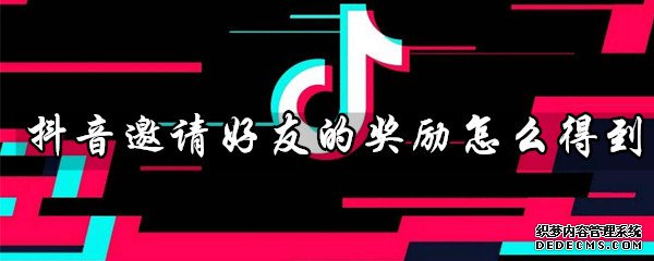 抖音邀請(qǐng)摯友的嘉獎(jiǎng)怎么獲得