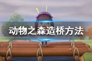 《集合啦動物森友會》橋怎么造 造橋方法介紹一覽