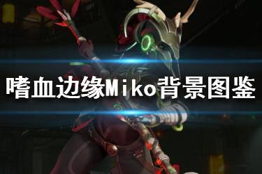 《嗜血邊緣》Miko技能有哪些？Miko背景圖鑒與技能介紹