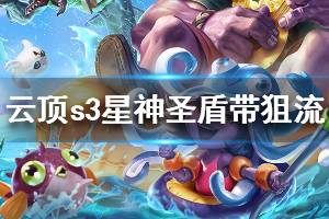 《云頂之弈》s3星神圣盾帶狙流陣容搭配推薦 星神圣盾帶狙流運(yùn)營思路說明