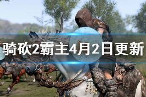 《騎馬與砍殺2》4月2日更新了什么 4月2日更新內容總匯一覽