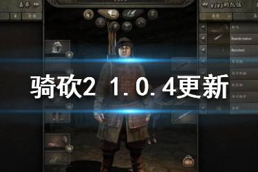 《騎馬與砍殺2》1.0.4更新內(nèi)容匯總 1.0.4更新了哪些內(nèi)容？