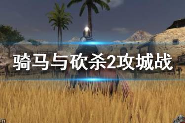 《騎馬與砍殺2》攻城戰(zhàn)玩法技巧分享 攻城有什么技巧？