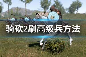 《騎馬與砍殺2》怎么刷高級兵 刷高級兵方法分享