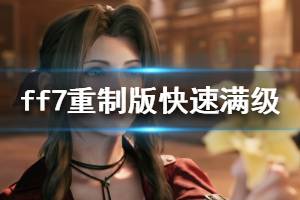 《最終幻想7重制版》怎么快速練級 快速滿級技巧介紹