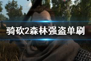 《騎馬與砍殺2》森林強盜藏身處怎么打？森林強盜單刷技巧