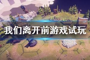 《我們離開前》游戲好玩嗎？游戲試玩演示視頻