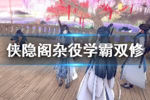 《俠隱閣》雜役學(xué)霸雙修玩法心得 雜役學(xué)霸雙修怎么玩？