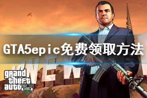 《GTA5》怎么免費(fèi)領(lǐng)取 epic免費(fèi)領(lǐng)取方法介紹