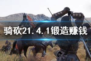 《騎馬與砍殺2》1.4.1鍛造怎么賺錢(qián) 1.4.1鍛造賺錢(qián)方法介紹