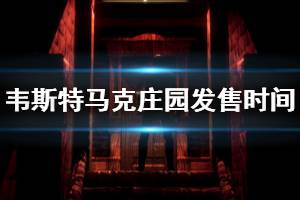 《韋斯特馬克莊園》什么時(shí)候出？發(fā)售時(shí)間介紹