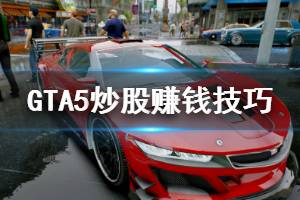 《GTA5》炒股怎么賺錢 炒股賺錢技巧介紹