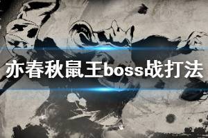 《亦春秋》鼠王怎么打？鼠王boss戰(zhàn)打法詳解