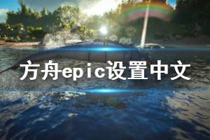 《方舟生存進(jìn)化》epic怎么設(shè)置中文 epic設(shè)置中文方法一覽