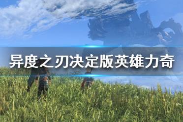 《異度之刃決定版》力奇怎么解鎖勇者性格 力奇勇者性格解鎖方法