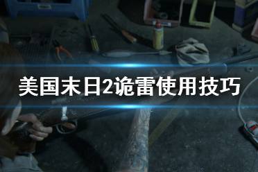 《美國末日2》詭雷怎么獲得？詭雷使用技巧及獲得方法介紹