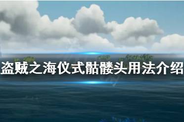 《盜賊之海》儀式骷髏頭有什么用 儀式骷髏頭用法獲得方法介紹