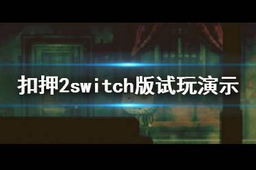 《扣押2》switch版好玩嗎？switch版試玩演示視頻