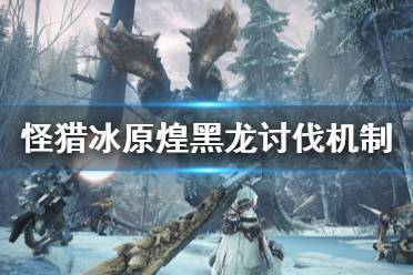 《怪物獵人世界冰原》煌黑龍有什么機制 煌黑龍討伐機制介紹