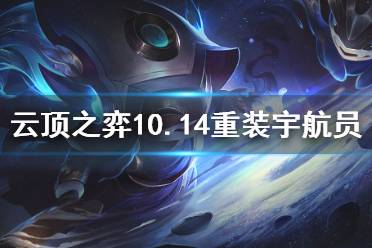 《云頂之弈》10.14重裝宇航員怎么上分 10.14重裝宇航員玩法介紹