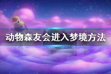 《集合啦動物森友會》怎么進(jìn)入夢境 進(jìn)入夢境方法介紹