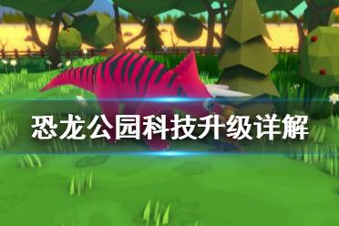 《恐龍公園》怎么玩 科技升級(jí)詳解