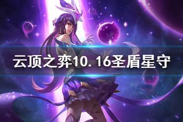 《云頂之弈》10.16圣盾星守怎么玩？10.16圣盾星守陣容推薦