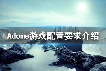 《Adome》游戲配置要求是什么？游戲配置要求介紹