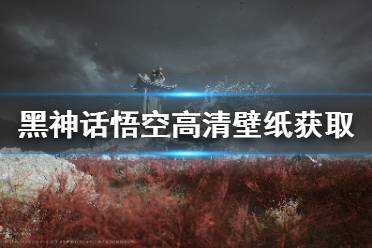 《黑神話悟空》高清壁紙怎么獲得 高清壁紙獲取地址分享