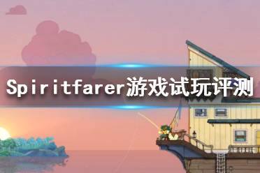 《Spiritfarer》好玩嗎？游戲試玩評(píng)測(cè)分享