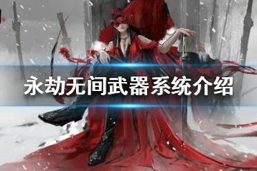 《永劫無間》武器有什么類型？武器系統(tǒng)介紹