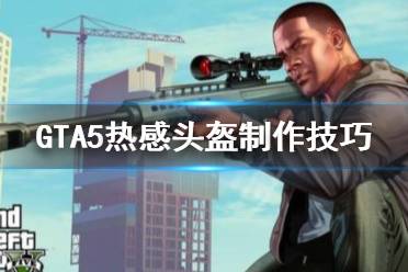 《GTA5》熱感頭盔怎么用 熱感頭盔使用技巧