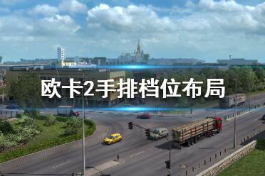 《歐洲卡車(chē)模擬2》怎么排擋好？手排檔位布局攻略