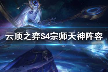 《云頂之弈》S4宗師天神天選之人怎么選？S4宗師天神陣容推薦