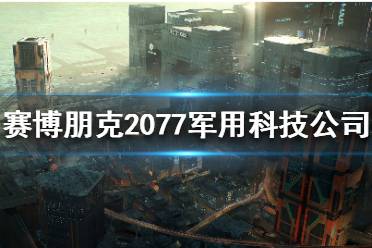 《賽博朋克2077》軍用科技是什么？軍用科技公司介紹