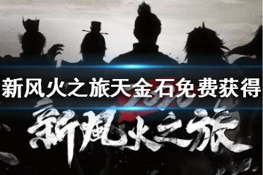 《新風(fēng)火之旅》天金石怎么免費獲得？天金石免費獲得方法分享