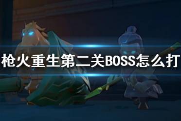 《槍火重生》第二關BOSS怎么打？第二關BOSS弱點分享