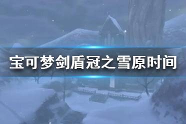 《寶可夢劍盾》冠之雪原什么時候更新？冠之雪原時間介紹