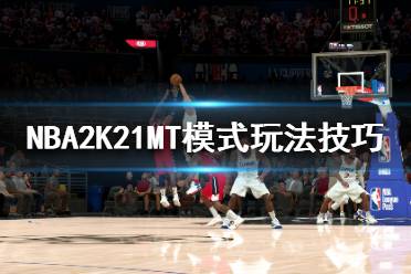 《NBA2K21》夢(mèng)幻球隊(duì)心得分享 MT模式玩法技巧介紹