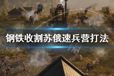 《鋼鐵收割》蘇俄怎么打 蘇俄速兵營噴火打法分享(2)