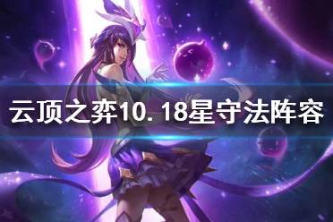 《云頂之弈》10.18星守法師怎么玩？10.18星守法師陣容推薦