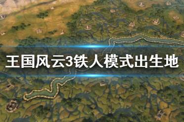 《王國風(fēng)云3》鐵人模式出生地怎么選 鐵人模式出生地選擇推薦