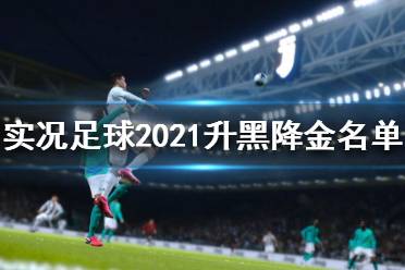 《實況足球2021》哪些球員升黑降金？升黑降金名單一覽