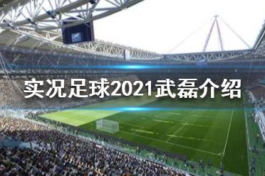 《實況足球2021》武磊評分怎么樣？武磊介紹