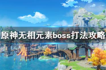 《原神》無相boss怎么打？無相元素boss打法攻略