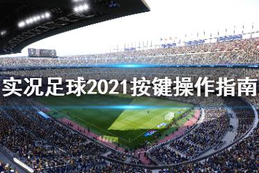 《實況足球2021》按鍵操作指南 游戲怎么操作？