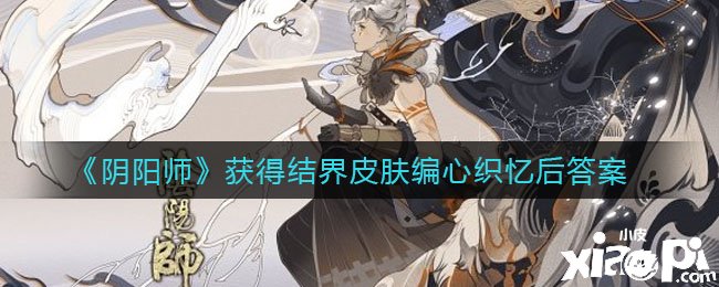 《陰陽師》得到結(jié)界皮膚編心織憶后謎底