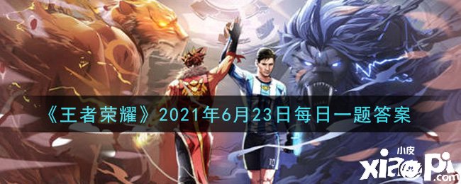 《王者榮耀》2021年6月23日逐日一題謎底