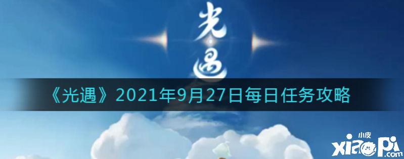 光遇9月27日逐日任務(wù)怎么做？2021年9月27日逐日任務(wù)攻略