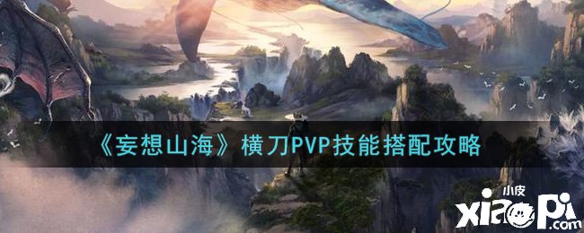 《妄想山海》橫刀PVP技術(shù)搭配攻略